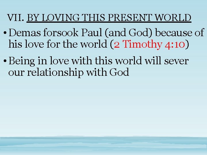 VII. BY LOVING THIS PRESENT WORLD • Demas forsook Paul (and God) because of