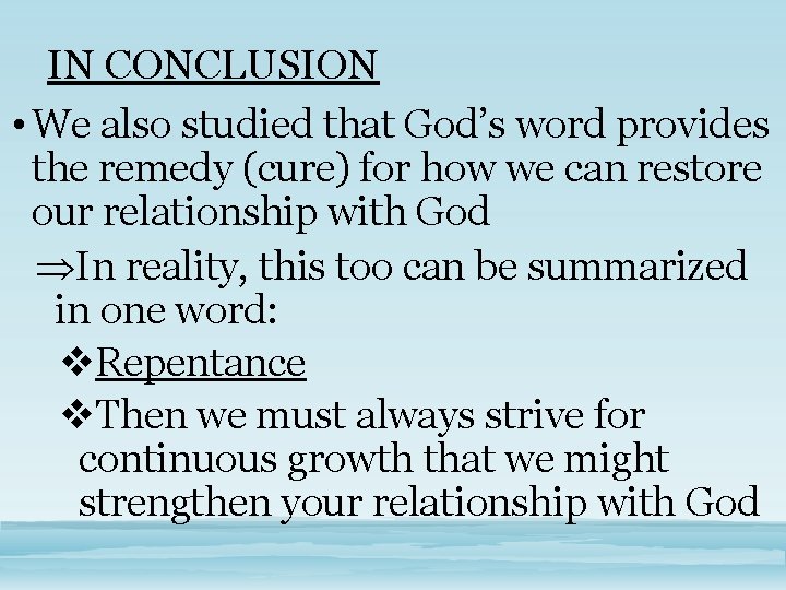 IN CONCLUSION • We also studied that God’s word provides the remedy (cure) for