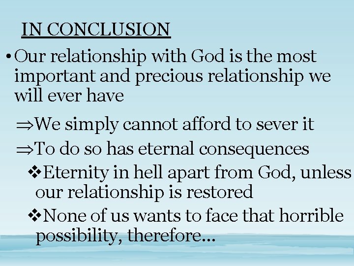 IN CONCLUSION • Our relationship with God is the most important and precious relationship
