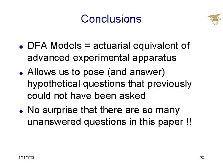 Conclusions l l l DFA Models = actuarial equivalent of advanced experimental apparatus Allows