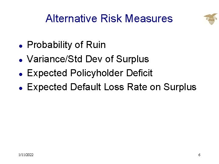 Alternative Risk Measures l l Probability of Ruin Variance/Std Dev of Surplus Expected Policyholder