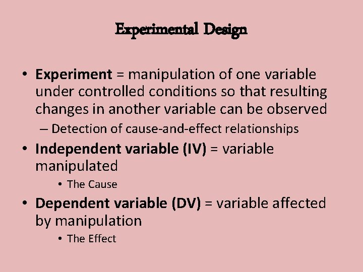 Experimental Design • Experiment = manipulation of one variable under controlled conditions so that