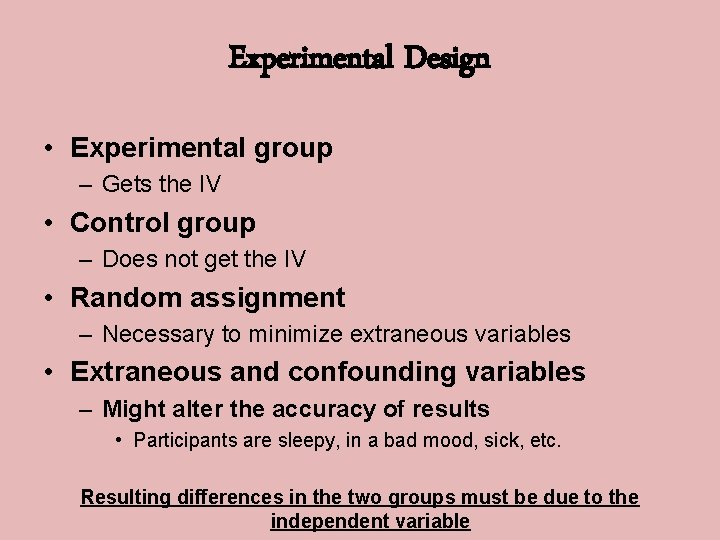 Experimental Design • Experimental group – Gets the IV • Control group – Does