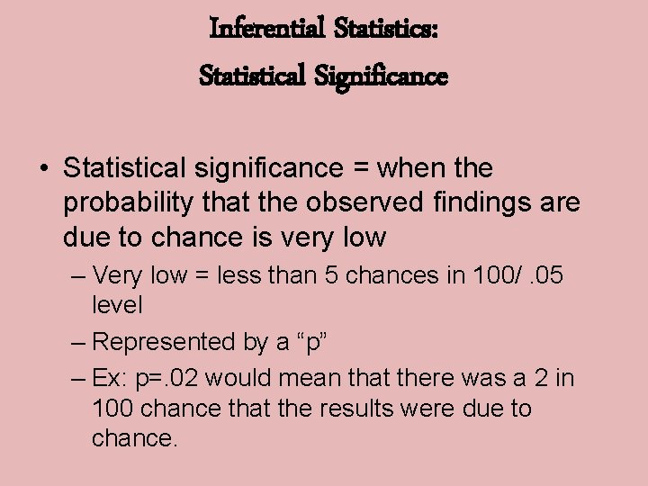 Inferential Statistics: Statistical Significance • Statistical significance = when the probability that the observed