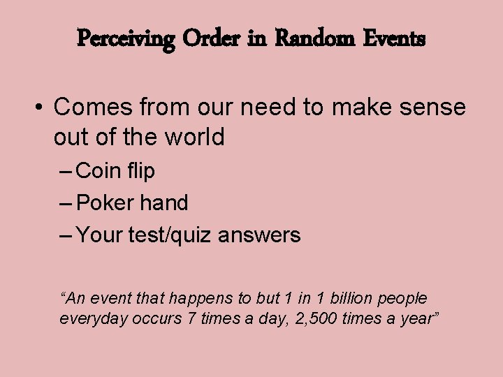 Perceiving Order in Random Events • Comes from our need to make sense out