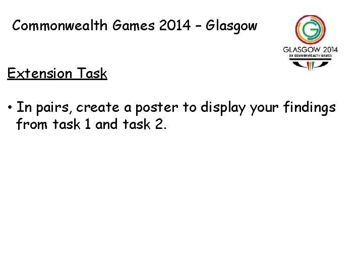 Commonwealth Games 2014 – Glasgow Extension Task • In pairs, create a poster to