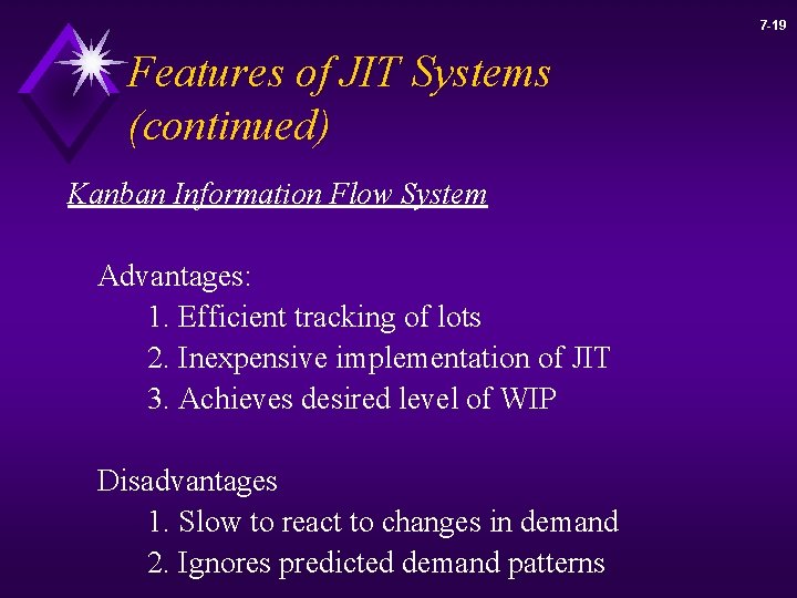 7 -19 Features of JIT Systems (continued) Kanban Information Flow System Advantages: 1. Efficient