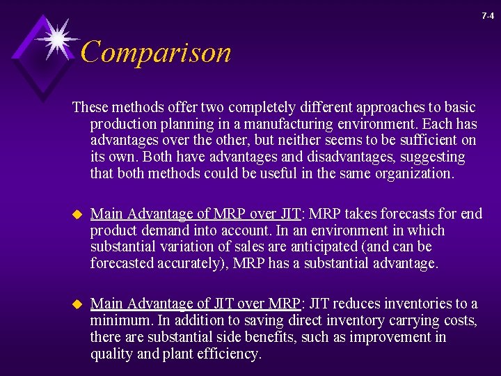 7 -4 Comparison These methods offer two completely different approaches to basic production planning