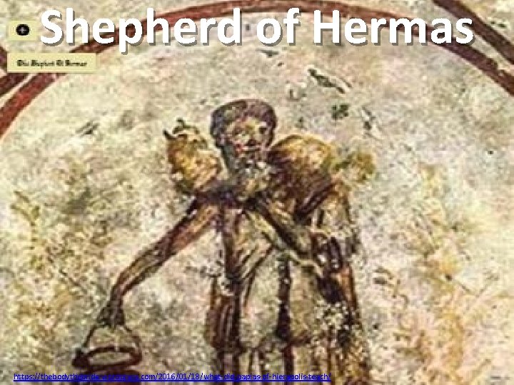 Shepherd of Hermas https: //thebodythebride. wordpress. com/2016/01/18/what-did-papias-of-hierapolis-teach/ 