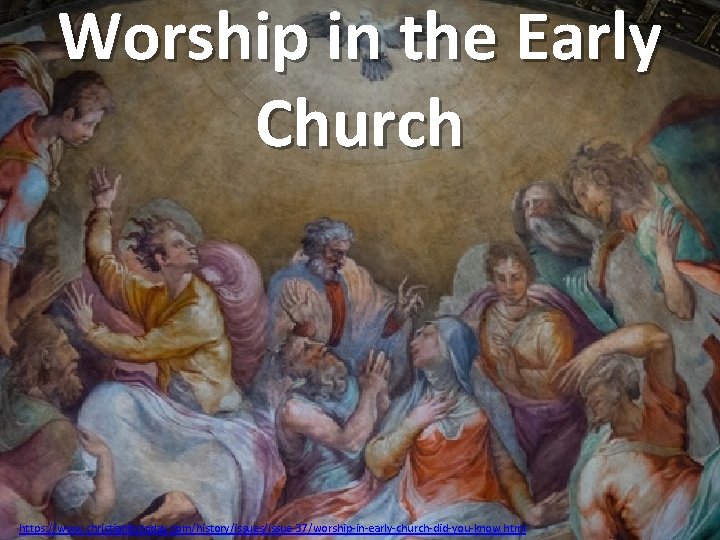 Worship in the Early Church https: //www. christianitytoday. com/history/issues/issue-37/worship-in-early-church-did-you-know. html 