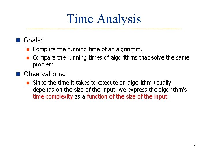 Time Analysis n Goals: n Compute the running time of an algorithm. n Compare