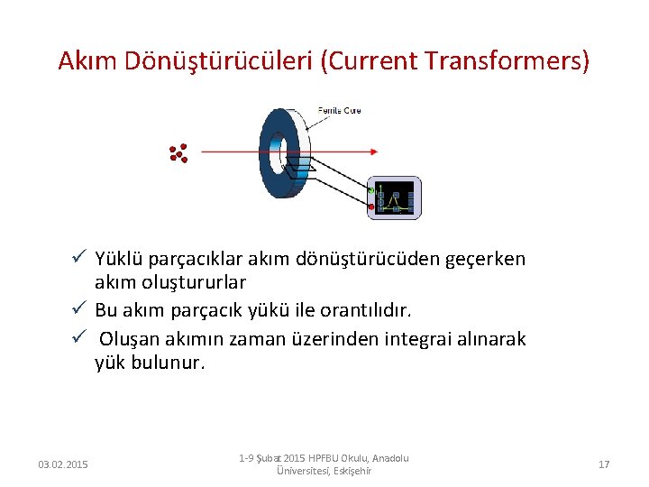 Akım Dönüştürücüleri (Current Transformers) ü Yüklü parçacıklar akım dönüştürücüden geçerken akım oluştururlar ü Bu