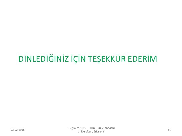 DİNLEDİĞİNİZ İÇİN TEŞEKKÜR EDERİM 03. 02. 2015 1 -9 Şubat 2015 HPFBU Okulu, Anadolu