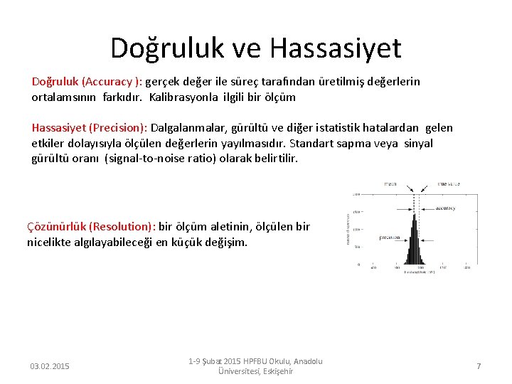 Doğruluk ve Hassasiyet Doğruluk (Accuracy ): gerçek değer ile süreç tarafından üretilmiş değerlerin ortalamsının