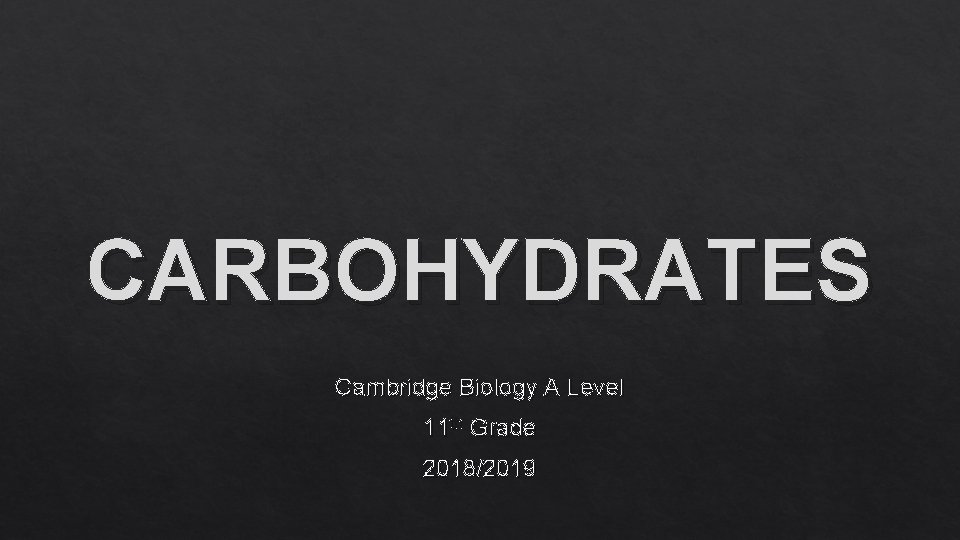 CARBOHYDRATES Cambridge Biology A Level 11 th Grade 2018/2019 