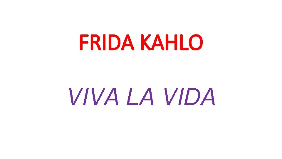 FRIDA KAHLO VIVA LA VIDA 