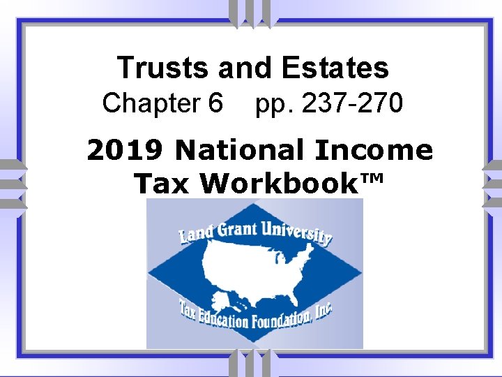 Trusts and Estates Chapter 6 pp. 237 -270 2019 National Income Tax Workbook™ 