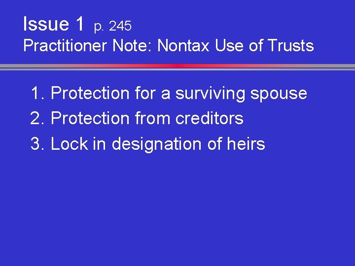 Issue 1 p. 245 Practitioner Note: Nontax Use of Trusts 1. Protection for a