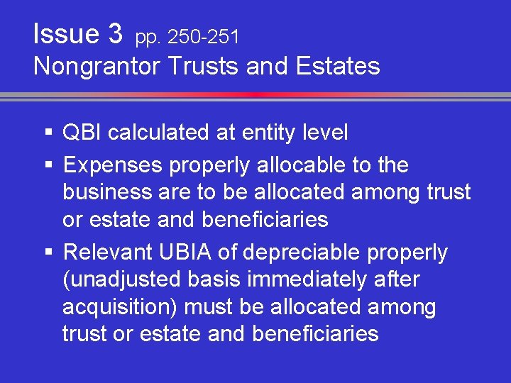 Issue 3 pp. 250 -251 Nongrantor Trusts and Estates § QBI calculated at entity