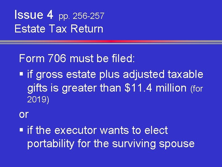 Issue 4 pp. 256 -257 Estate Tax Return Form 706 must be filed: §