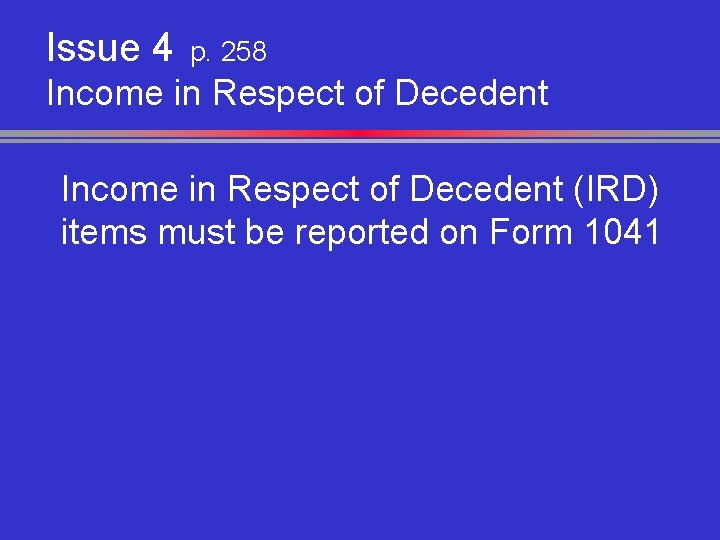 Issue 4 p. 258 Income in Respect of Decedent (IRD) items must be reported