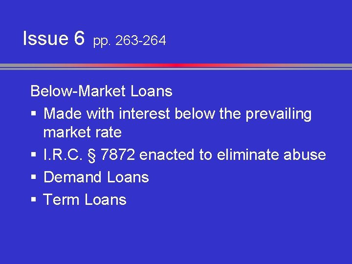 Issue 6 pp. 263 -264 Below-Market Loans § Made with interest below the prevailing