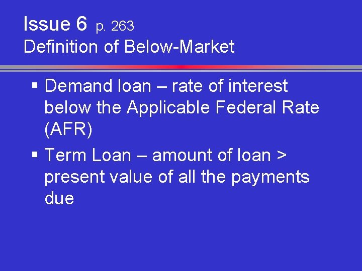 Issue 6 p. 263 Definition of Below-Market § Demand loan – rate of interest
