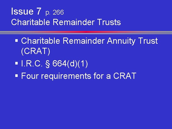 Issue 7 p. 266 Charitable Remainder Trusts § Charitable Remainder Annuity Trust (CRAT) §