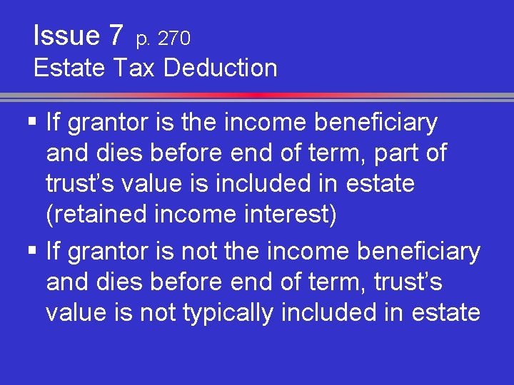 Issue 7 p. 270 Estate Tax Deduction § If grantor is the income beneficiary