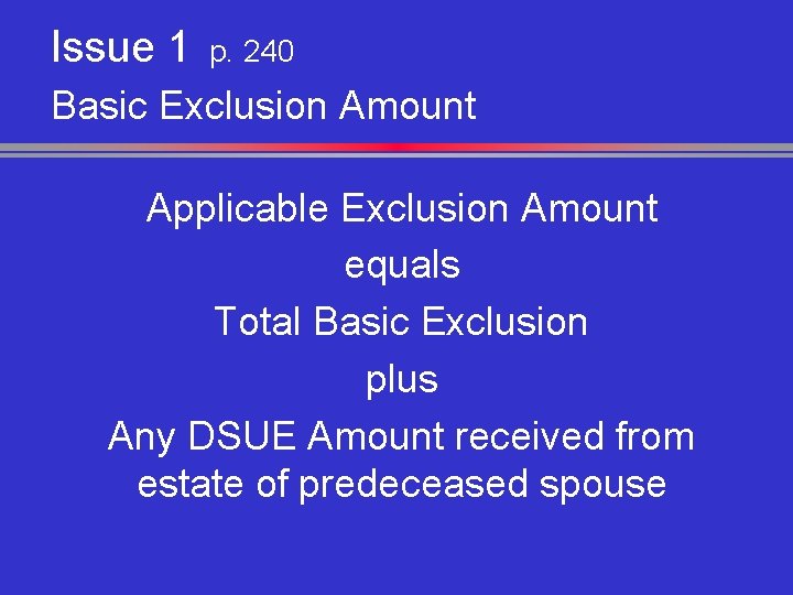 Issue 1 p. 240 Basic Exclusion Amount Applicable Exclusion Amount equals Total Basic Exclusion