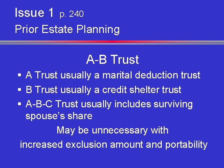 Issue 1 p. 240 Prior Estate Planning A-B Trust § A Trust usually a