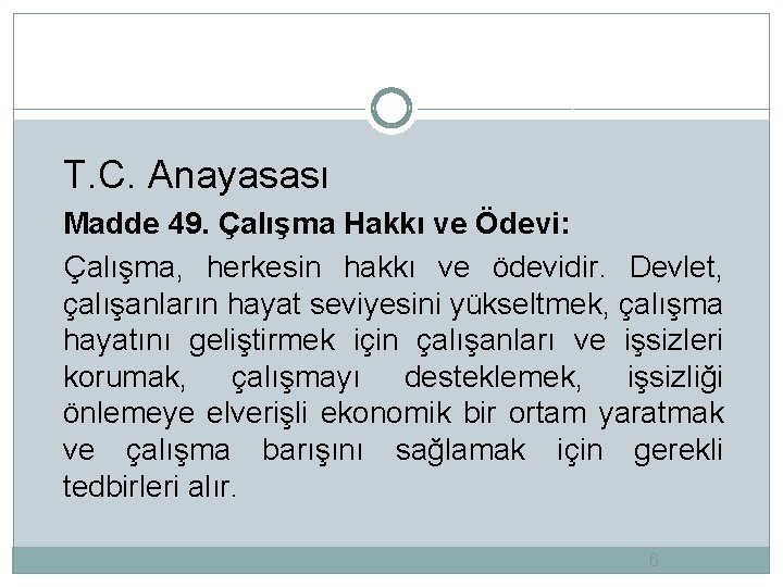 T. C. Anayasası Madde 49. Çalışma Hakkı ve Ödevi: Çalışma, herkesin hakkı ve ödevidir.