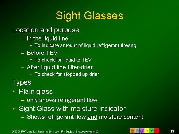 Sight Glasses Location and purpose: – In the liquid line • To indicate amount