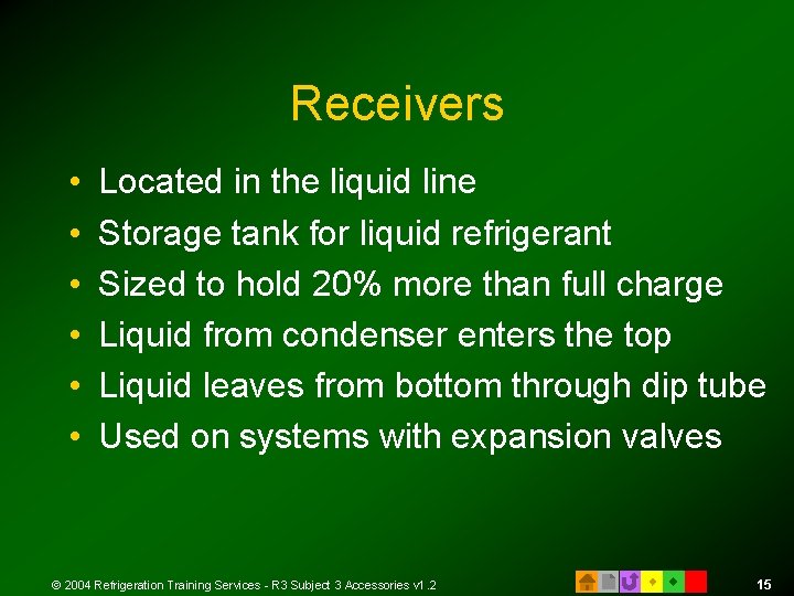 Receivers • • • Located in the liquid line Storage tank for liquid refrigerant