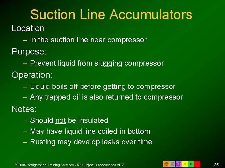 Suction Line Accumulators Location: – In the suction line near compressor Purpose: – Prevent