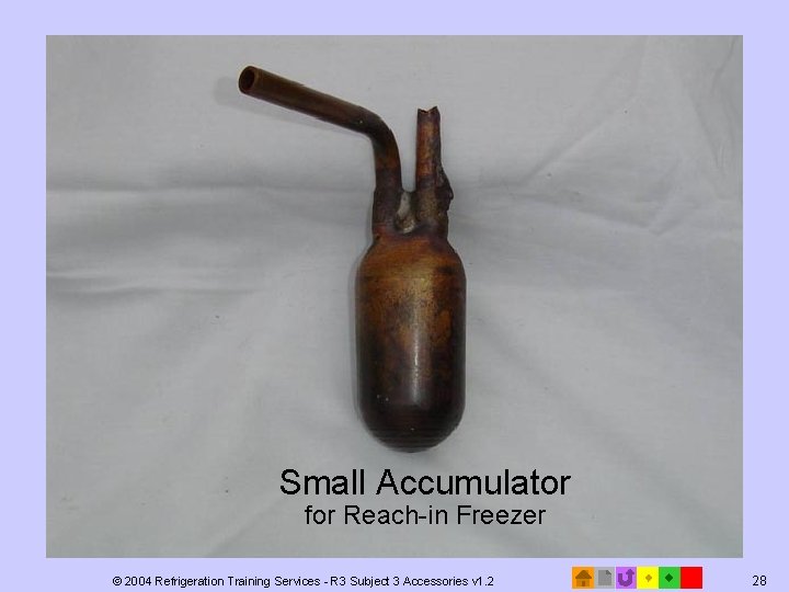 Small Accumulator for Reach-in Freezer © 2004 Refrigeration Training Services - R 3 Subject