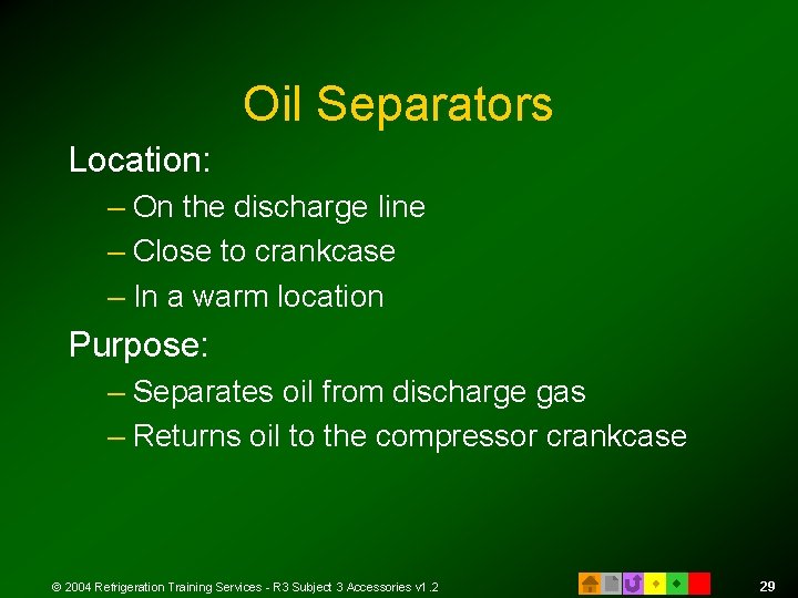 Oil Separators Location: – On the discharge line – Close to crankcase – In Oil Separators Location: – On the discharge line – Close to crankcase – In