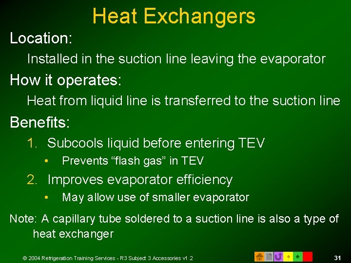 Heat Exchangers Location: Installed in the suction line leaving the evaporator How it operates: