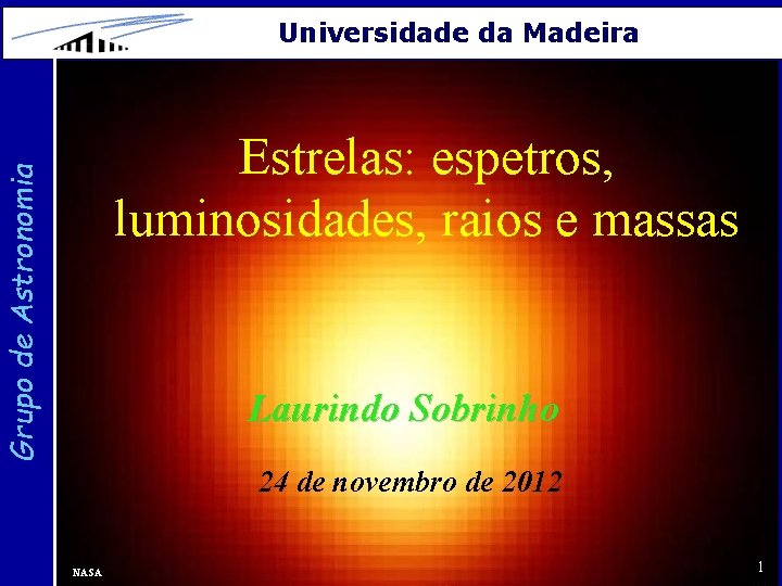 Universidade da Madeira Grupo de Astronomia Estrelas: espetros, luminosidades, raios e massas Laurindo Sobrinho