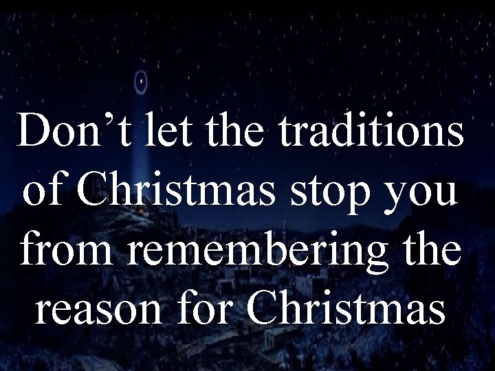 Don’t let the traditions of Christmas stop you from remembering the reason for Christmas