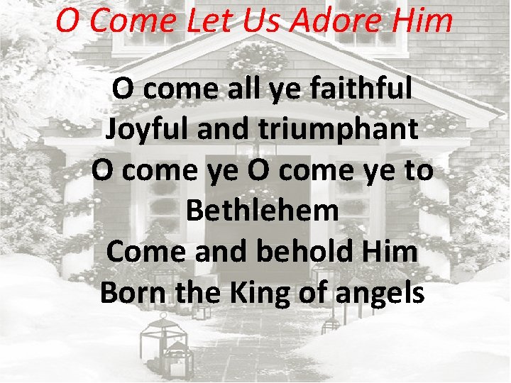 O Come Let Us Adore Him O come all ye faithful Joyful and triumphant