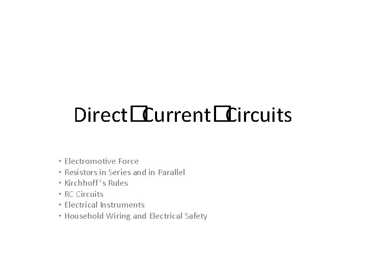 Direct�Current�Circuits • Electromotive Force • Resistors in Series and in Parallel • Kirchhoff ’s