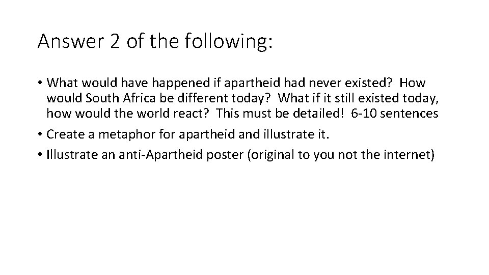 Answer 2 of the following: • What would have happened if apartheid had never