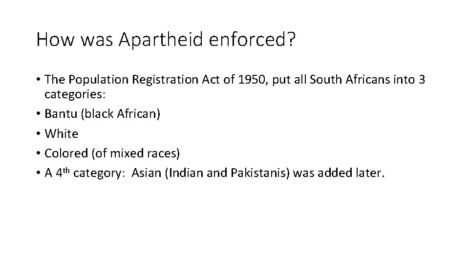 How was Apartheid enforced? • The Population Registration Act of 1950, put all South