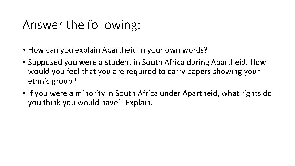 Answer the following: • How can you explain Apartheid in your own words? •