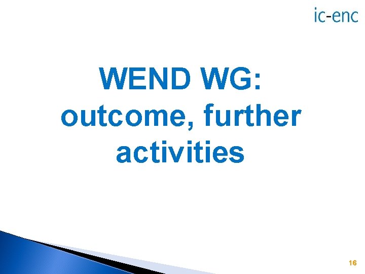 WEND WG: outcome, further activities 16 