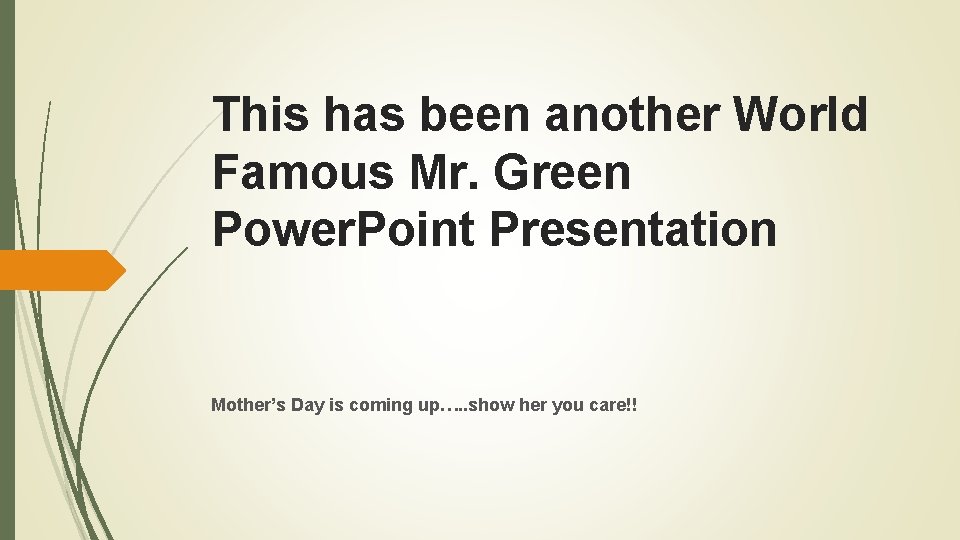 This has been another World Famous Mr. Green Power. Point Presentation Mother’s Day is