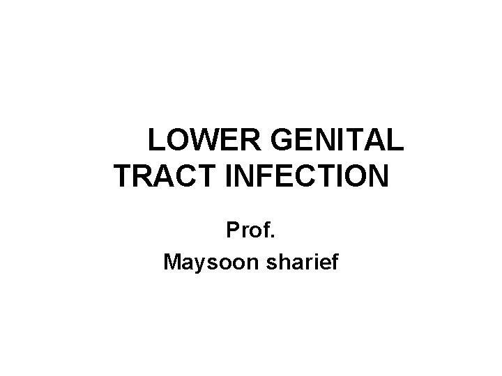 LOWER GENITAL TRACT INFECTION Prof. Maysoon sharief 