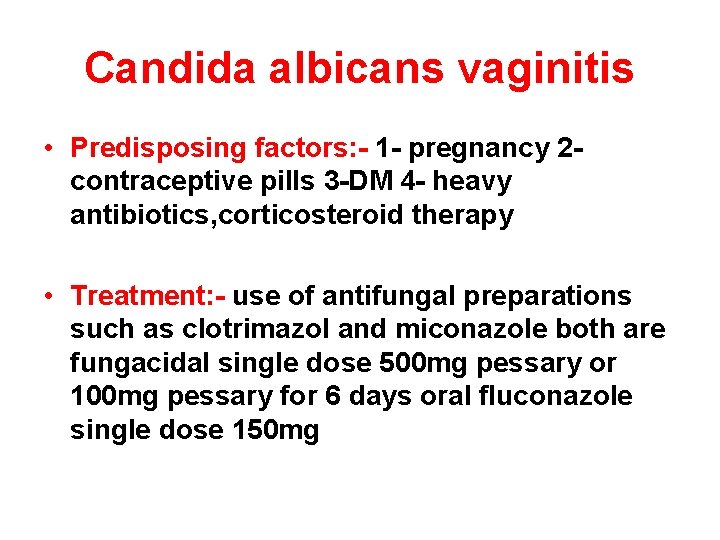 Candida albicans vaginitis • Predisposing factors: - 1 - pregnancy 2 contraceptive pills 3