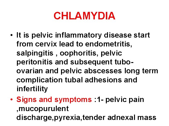 CHLAMYDIA • It is pelvic inflammatory disease start from cervix lead to endometritis, salpingitis